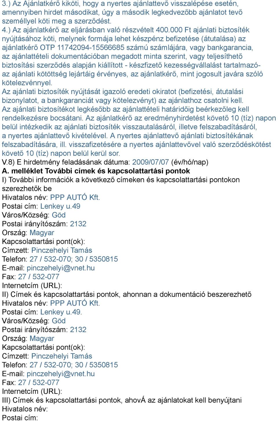 000 Ft ajánlati biztosíték nyújtásához köti, melynek formája lehet készpénz befizetése (átutalása) az ajánlatkérő OTP 11742094-15566685 számú számlájára, vagy bankgarancia, az ajánlattételi