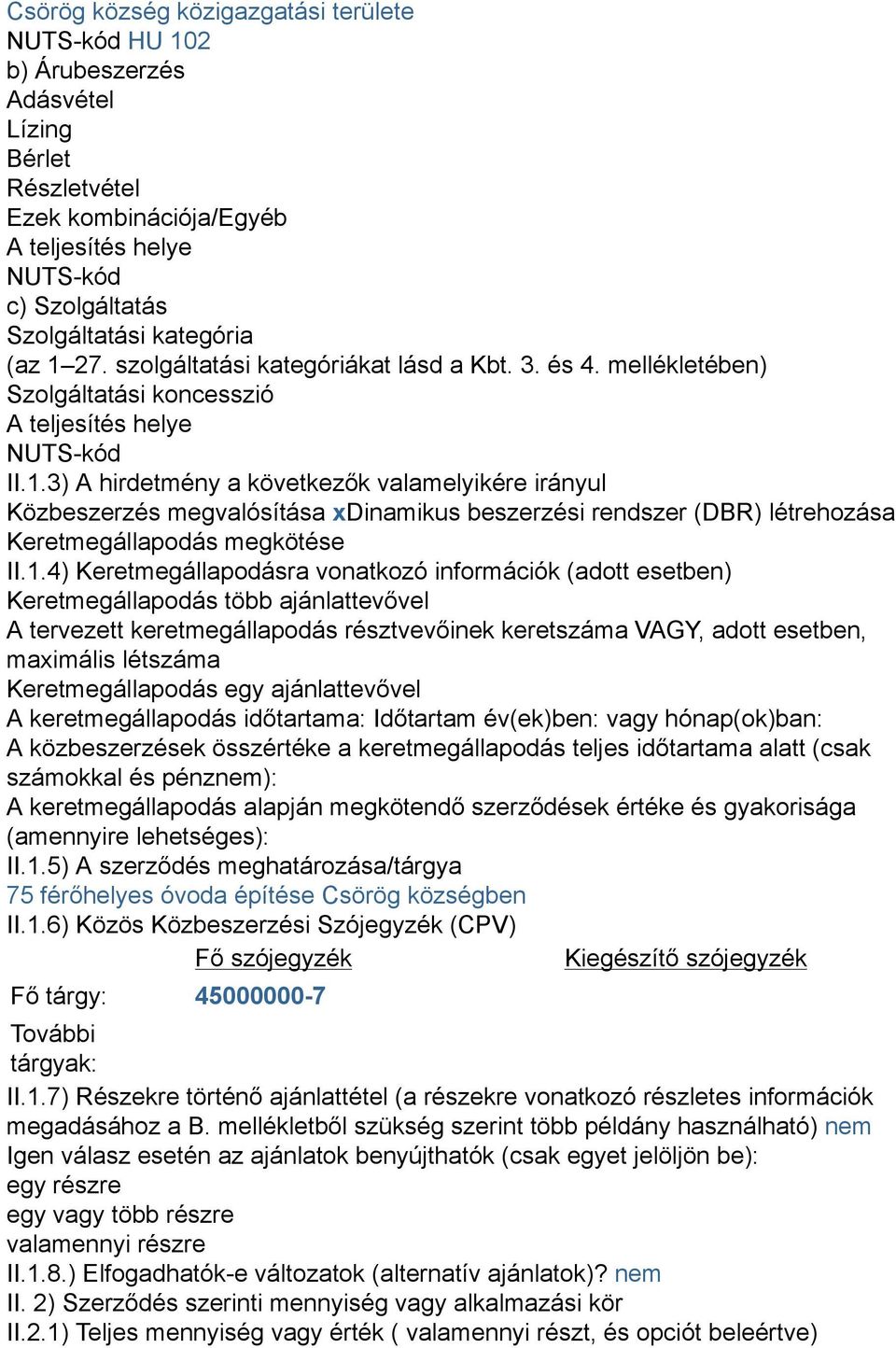 1.4) Keretmegállapodásra vonatkozó információk (adott esetben) Keretmegállapodás több ajánlattevővel A tervezett keretmegállapodás résztvevőinek keretszáma VAGY, adott esetben, maximális létszáma