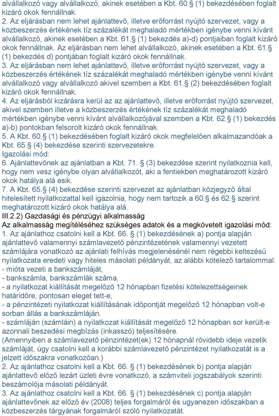 (1) bekezdés a)-d) pontjaiban foglalt kizáró okok fennállnak. Az eljárásban nem lehet alvállalkozó, akinek esetében a Kbt. 61. (1) bekezdés d) pontjában foglalt kizáró okok fennállnak. 3.