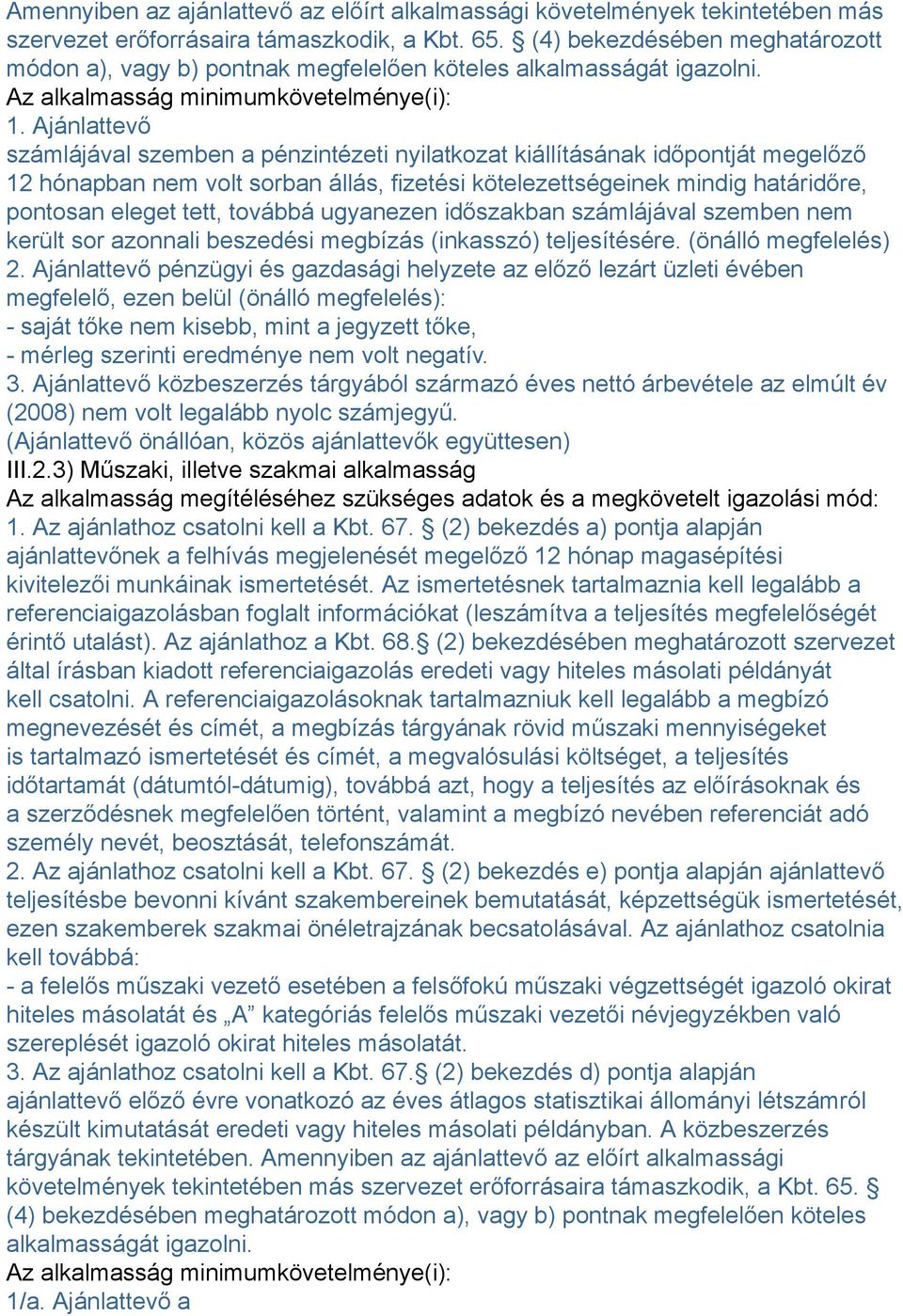 Ajánlattevő számlájával szemben a pénzintézeti nyilatkozat kiállításának időpontját megelőző 12 hónapban nem volt sorban állás, fizetési kötelezettségeinek mindig határidőre, pontosan eleget tett,