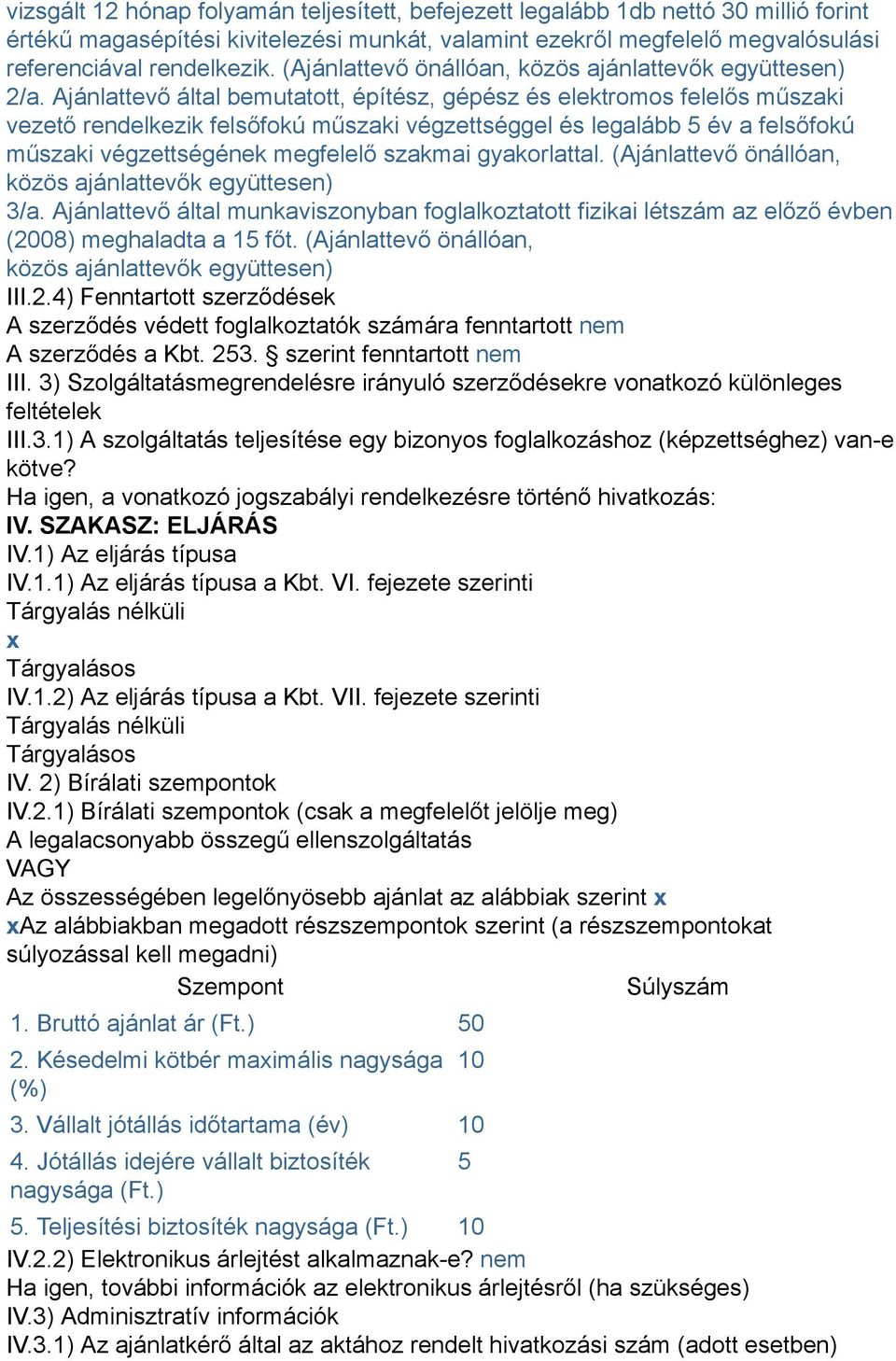 Ajánlattevő által bemutatott, építész, gépész és elektromos felelős műszaki vezető rendelkezik felsőfokú műszaki végzettséggel és legalább 5 év a felsőfokú műszaki végzettségének megfelelő szakmai