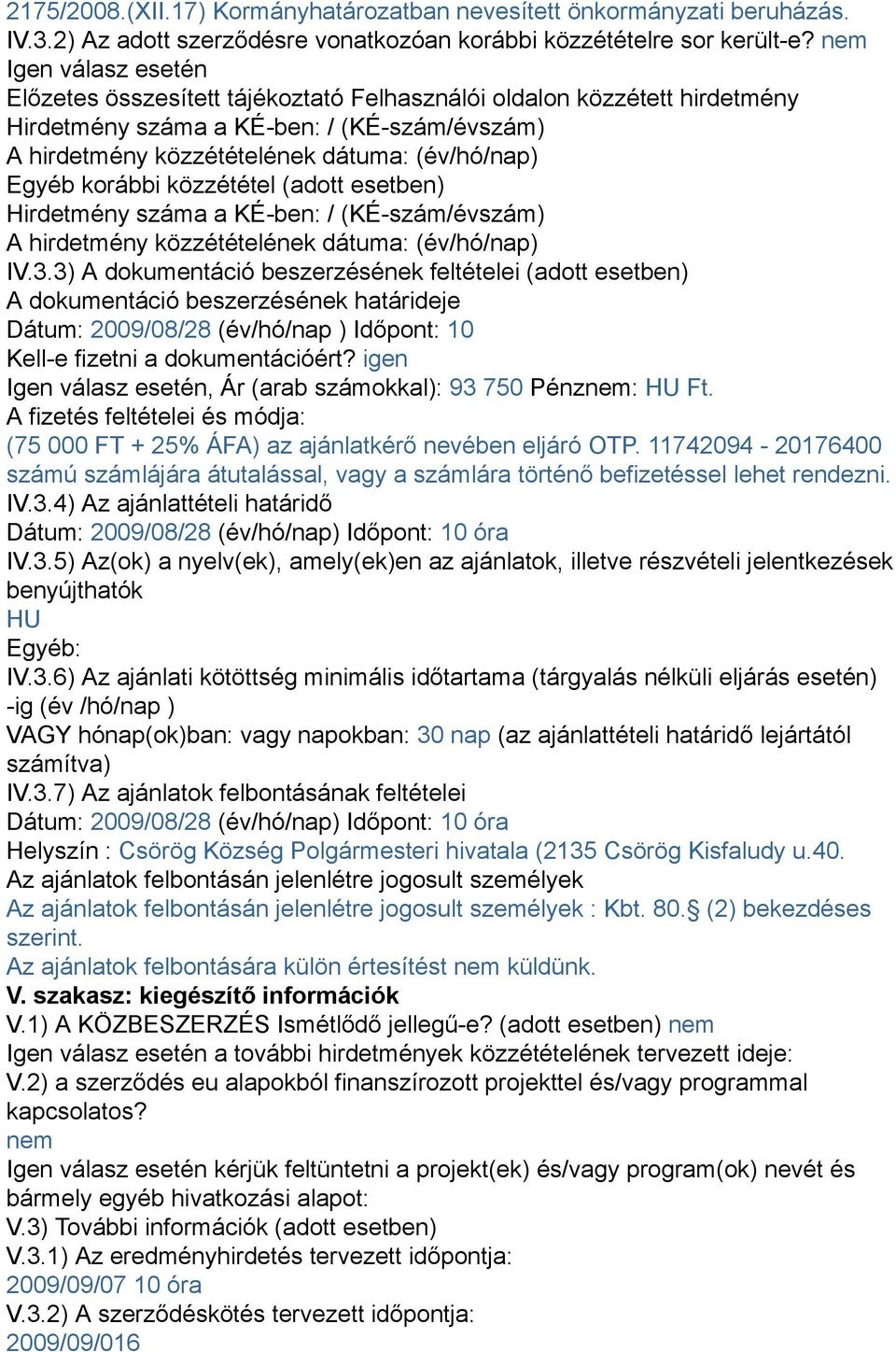 korábbi közzététel (adott esetben) Hirdetmény száma a KÉ-ben: / (KÉ-szám/évszám) A hirdetmény közzétételének dátuma: (év/hó/nap) IV.3.