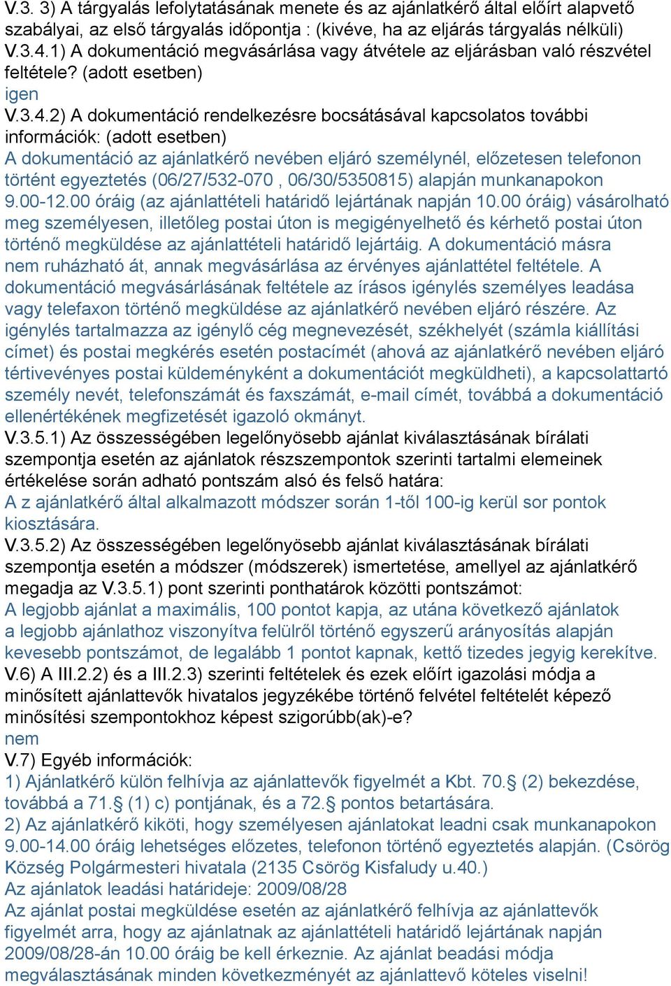 2) A dokumentáció rendelkezésre bocsátásával kapcsolatos további információk: (adott esetben) A dokumentáció az ajánlatkérő nevében eljáró személynél, előzetesen telefonon történt egyeztetés