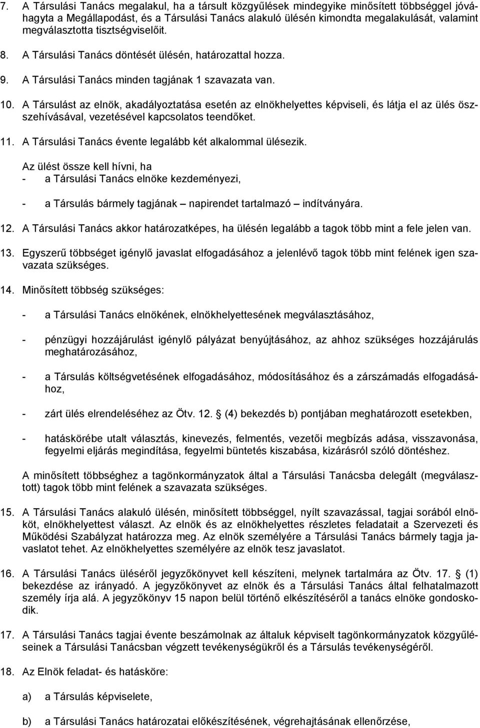 A Társulást az elnök, akadályoztatása esetén az elnökhelyettes képviseli, és látja el az ülés öszszehívásával, vezetésével kapcsolatos teendőket. 11.