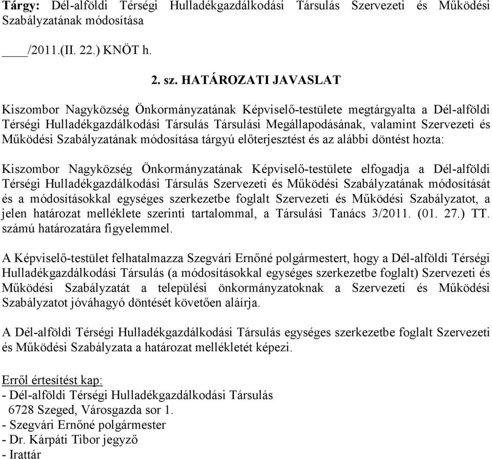 Mőködési Szabályzatának módosítása tárgyú elıterjesztést és az alábbi döntést hozta: Kiszombor Nagyközség Önkormányzatának Képviselı-testülete elfogadja a Dél-alföldi Térségi Hulladékgazdálkodási