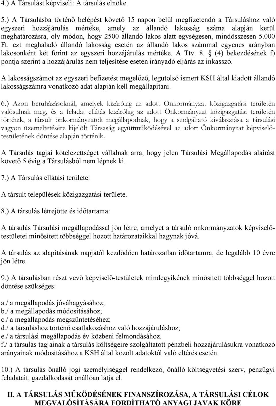 állandó lakos alatt egységesen, mindösszesen 5.000 Ft, ezt meghaladó állandó lakosság esetén az állandó lakos számmal egyenes arányban lakosonként két forint az egyszeri hozzájárulás mértéke. A Ttv.