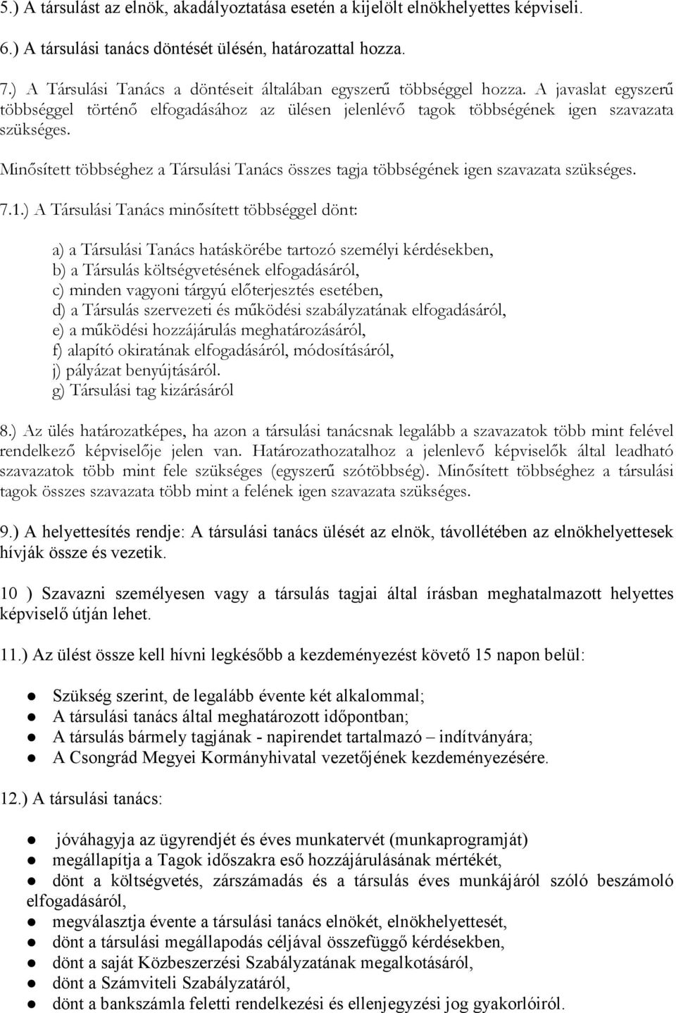 Minısített többséghez a Társulási Tanács összes tagja többségének igen szavazata szükséges. 7.1.