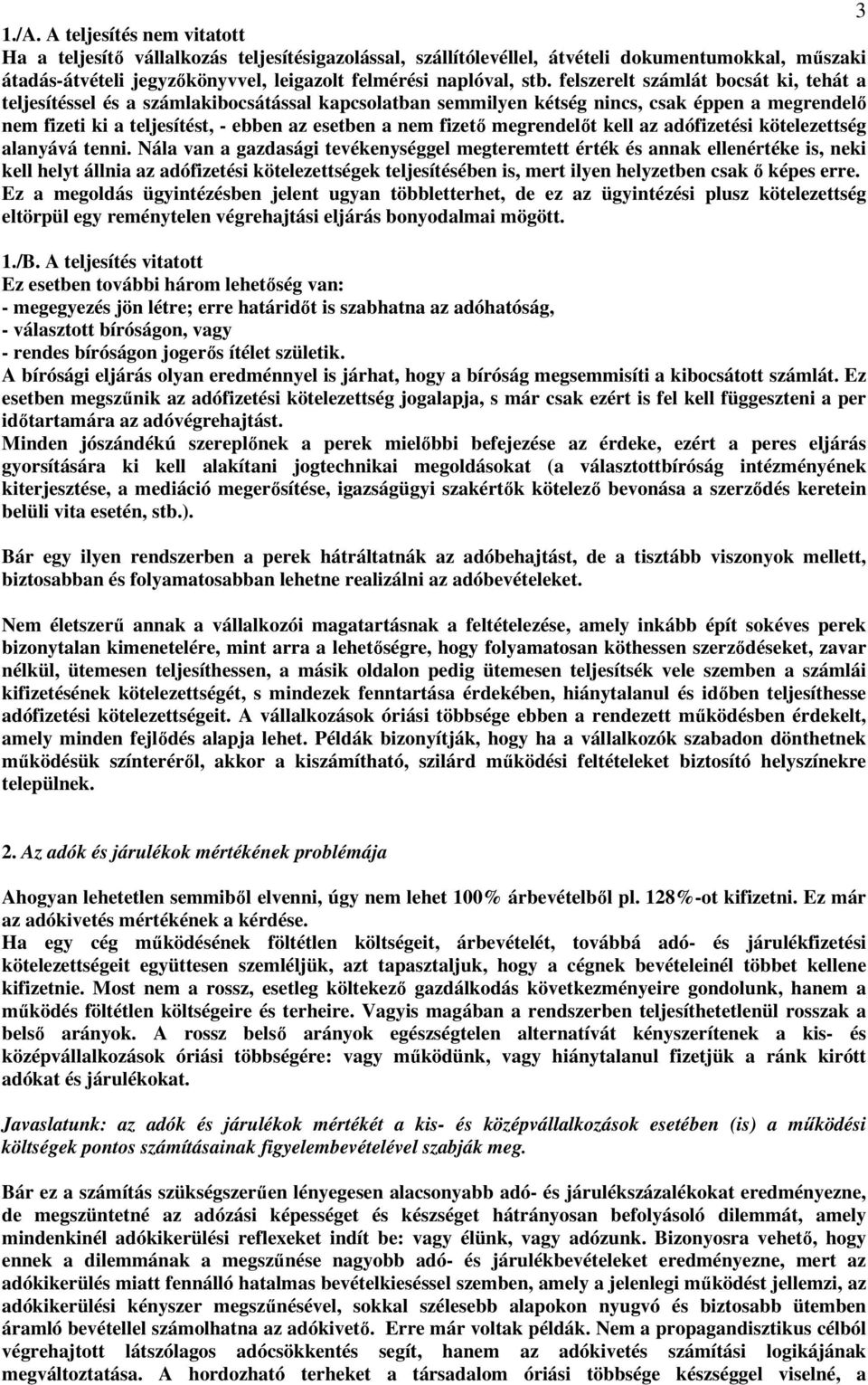 felszerelt számlát bocsát ki, tehát a teljesítéssel és a számlakibocsátással kapcsolatban semmilyen kétség nincs, csak éppen a megrendelı nem fizeti ki a teljesítést, - ebben az esetben a nem fizetı