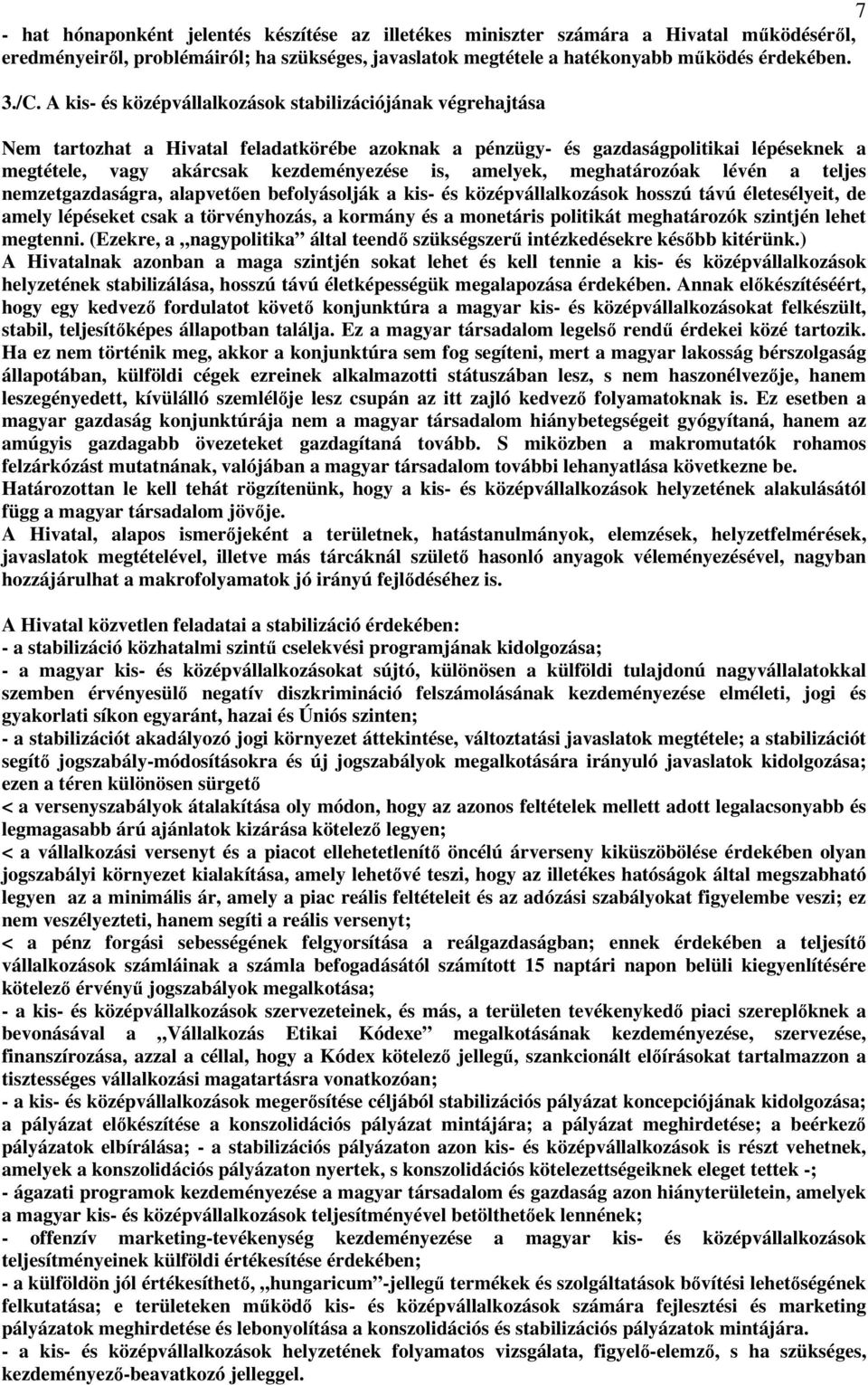 amelyek, meghatározóak lévén a teljes nemzetgazdaságra, alapvetıen befolyásolják a kis- és középvállalkozások hosszú távú életesélyeit, de amely lépéseket csak a törvényhozás, a kormány és a