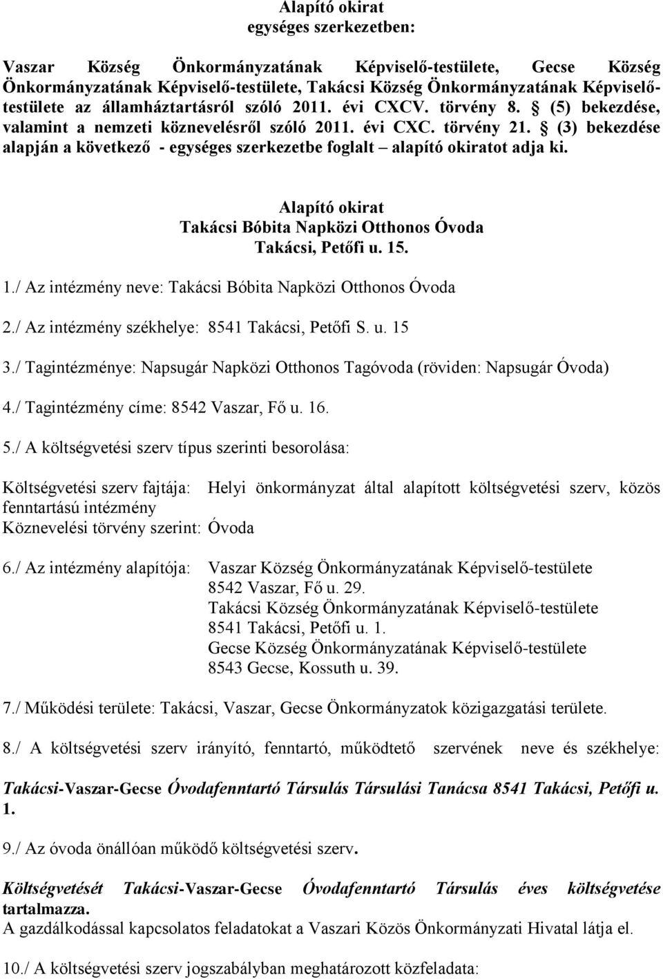 (3) bekezdése alapján a következő - egységes szerkezetbe foglalt alapító okiratot adja ki. Alapító okirat Takácsi Bóbita Napközi Otthonos Óvoda Takácsi, Petőfi u. 15