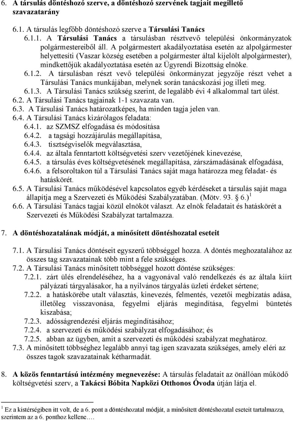 elnöke. 6.1.2. A társulásban részt vevő települési önkormányzat jegyzője részt vehet a Társulási Tanács munkájában, melynek során tanácskozási jog illeti meg. 6.1.3.