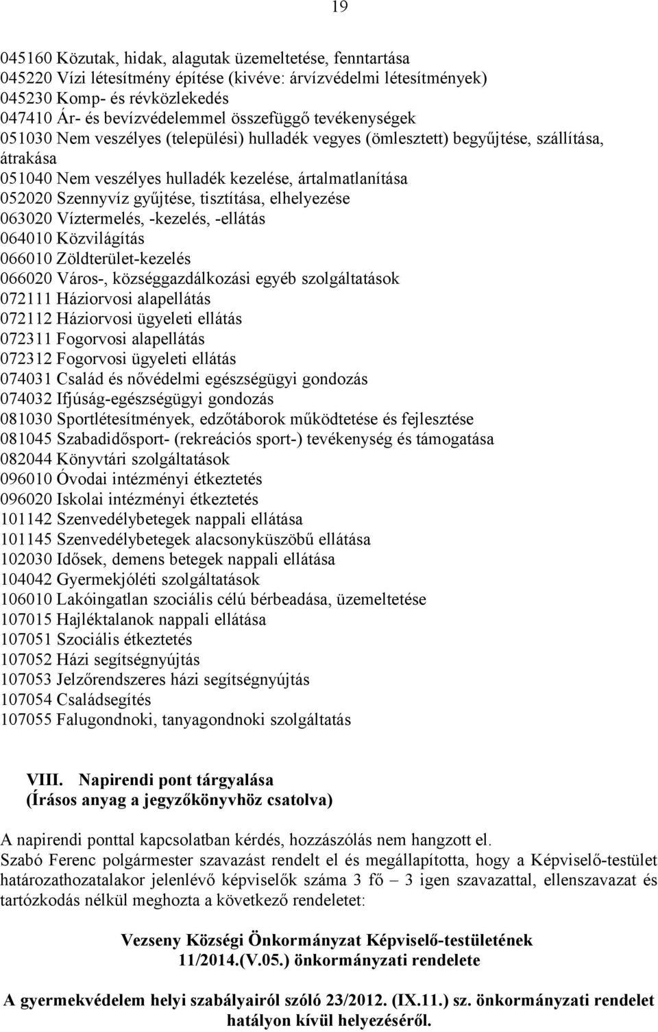 gyűjtése, tisztítása, elhelyezése 063020 Víztermelés, -kezelés, -ellátás 064010 Közvilágítás 066010 Zöldterület-kezelés 066020 Város-, községgazdálkozási egyéb szolgáltatások 072111 Háziorvosi