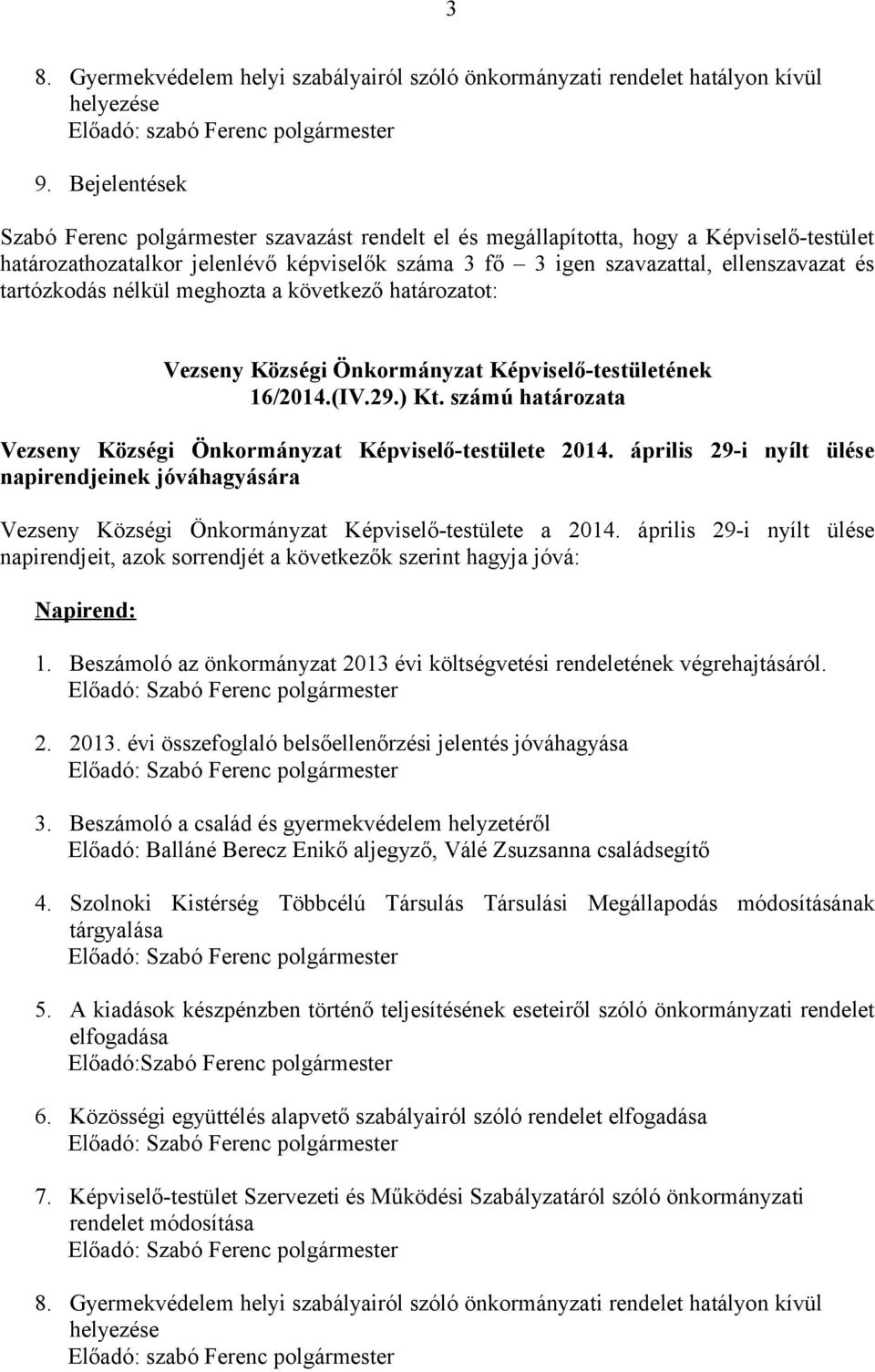 meghozta a következő határozatot: Vezseny Községi Önkormányzat Képviselő-testületének 16/2014.(IV.29.) Kt. számú határozata Vezseny Községi Önkormányzat Képviselő-testülete 2014.