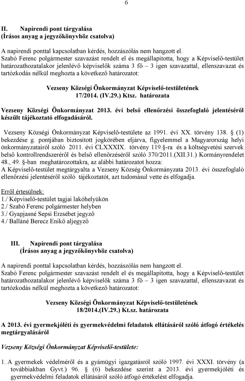 következő határozatot: Vezseny Községi Önkormányzat Képviselő-testületének 17/2014. (IV.29.) Ktsz. határozata Vezseny Községi Önkormányzat 2013.