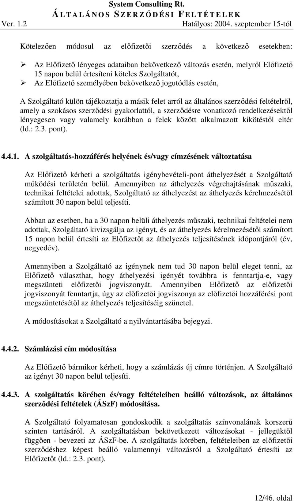 vonatkozó rendelkezésektıl lényegesen vagy valamely korábban a felek között alkalmazott kikötéstıl eltér (ld.: 2.3. pont). 4.4.1.