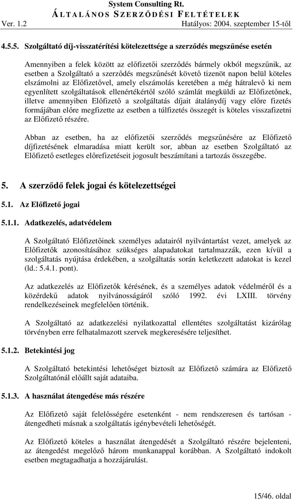 Elıfizetınek, illetve amennyiben Elıfizetı a szolgáltatás díjait átalánydíj vagy elıre fizetés formájában elıre megfizette az esetben a túlfizetés összegét is köteles visszafizetni az Elıfizetı