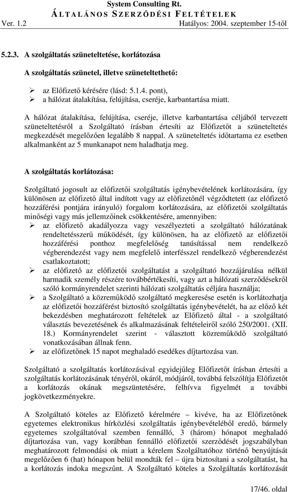 A hálózat átalakítása, felújítása, cseréje, illetve karbantartása céljából tervezett szüneteltetésrıl a Szolgáltató írásban értesíti az Elıfizetıt a szüneteltetés megkezdését megelızıen legalább 8