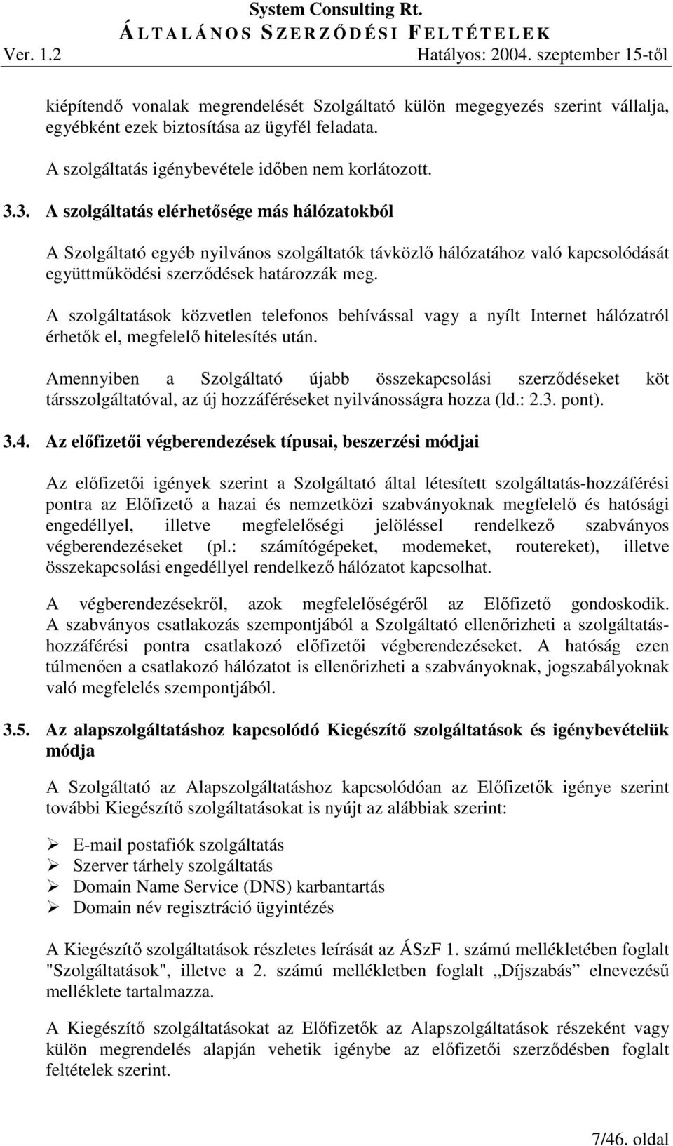 A szolgáltatások közvetlen telefonos behívással vagy a nyílt Internet hálózatról érhetık el, megfelelı hitelesítés után.