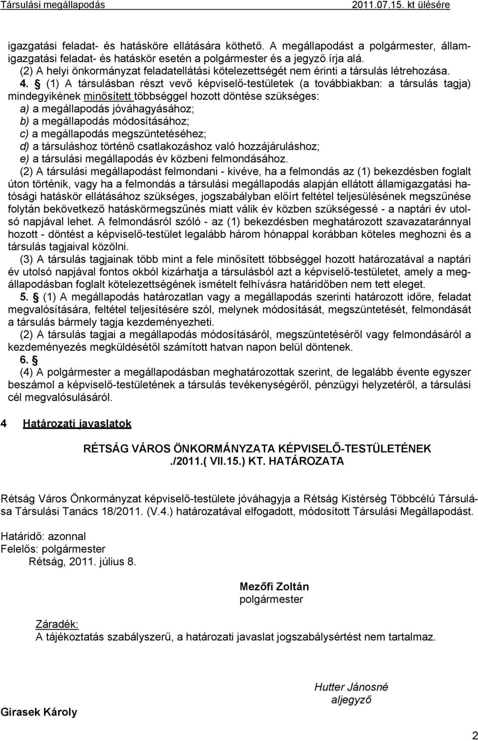 (2) A helyi önkormányzat feladatellátási kötelezettségét nem érinti a társulás létrehozása. 4.