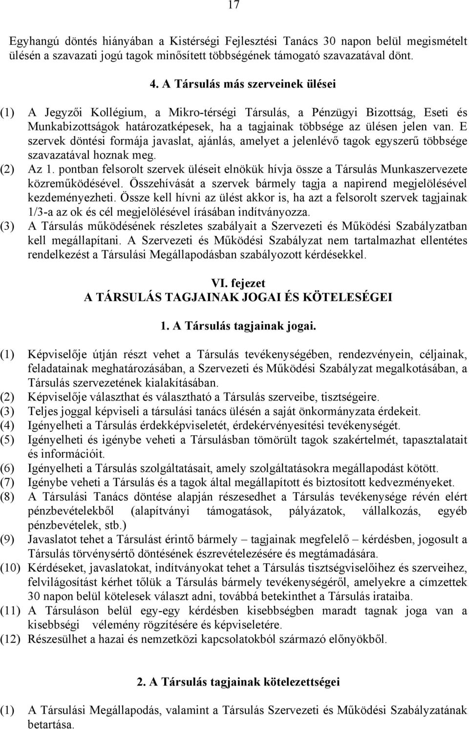 E szervek döntési formája javaslat, ajánlás, amelyet a jelenlévő tagok egyszerű többsége szavazatával hoznak meg. (2) Az 1.