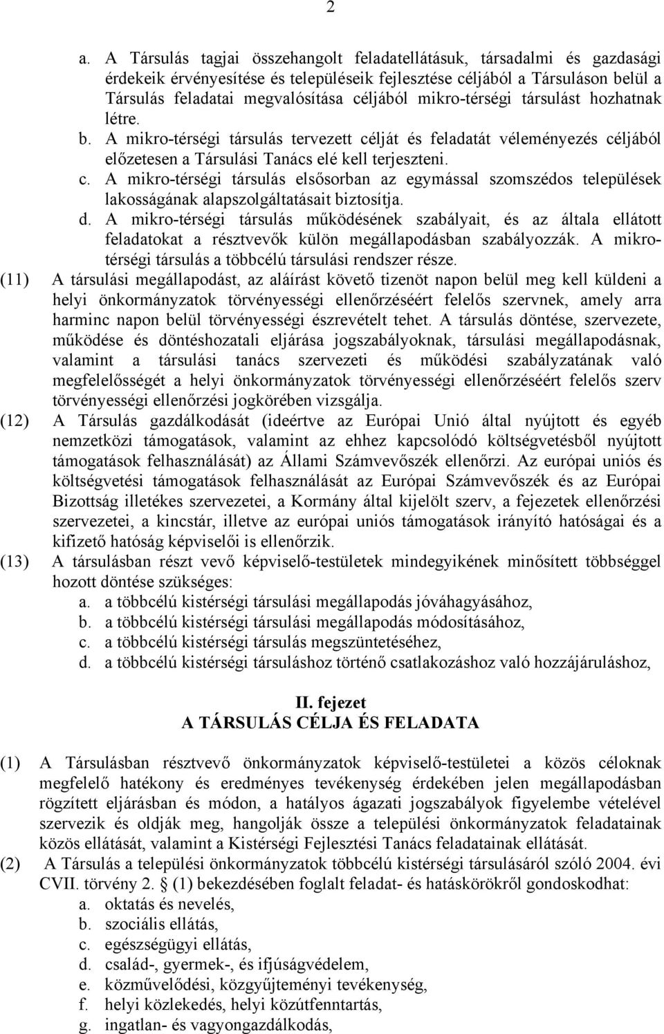 lját és feladatát véleményezés céljából előzetesen a Társulási Tanács elé kell terjeszteni. c. A mikro-térségi társulás elsősorban az egymással szomszédos települések lakosságának alapszolgáltatásait biztosítja.