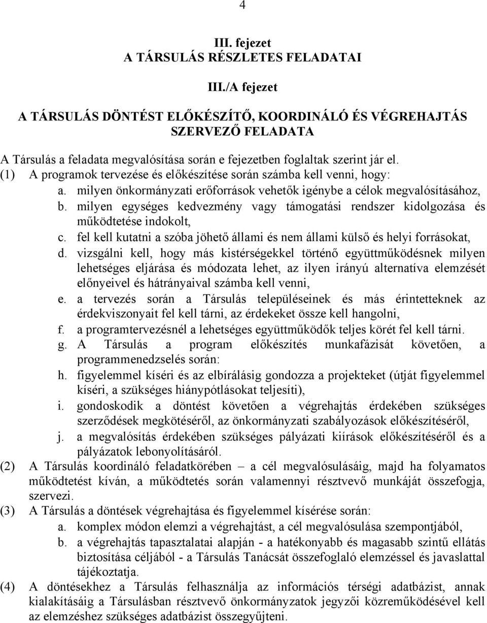 (1) A programok tervezése és előkészítése során számba kell venni, hogy: a. milyen önkormányzati erőforrások vehetők igénybe a célok megvalósításához, b.