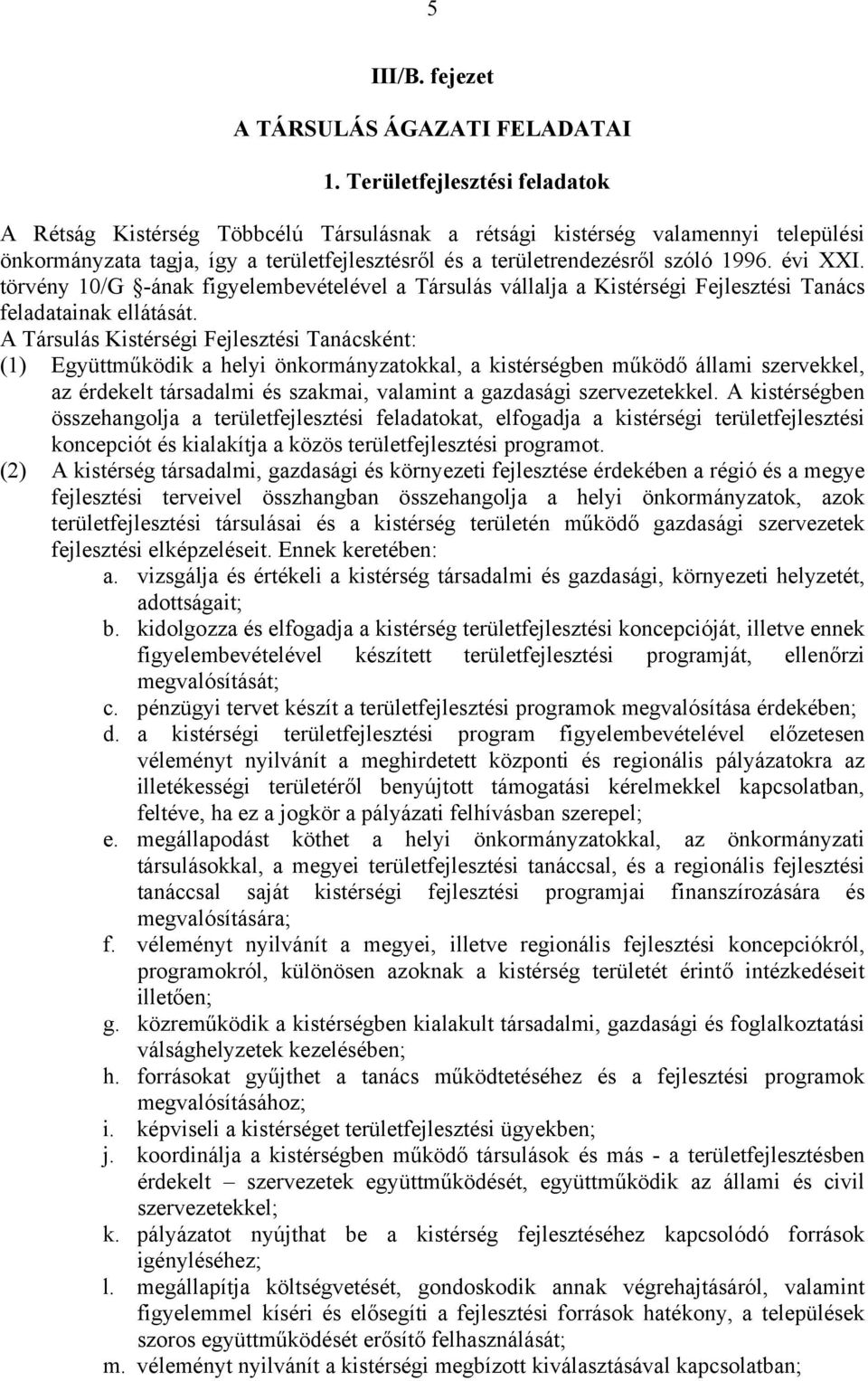 évi XXI. törvény 10/G -ának figyelembevételével a Társulás vállalja a Kistérségi Fejlesztési Tanács feladatainak ellátását.