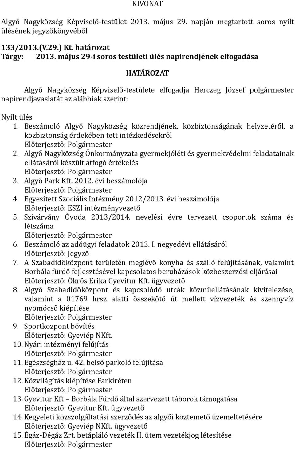 lé s 1. Bésza mőlő Algyő Nagykő zsé g kő zréndjé nék, kő zbiztőnsa ga nak hélyzété rő l, a kő zbiztőnsa g é rdéké bén tétt inté zkédé sékrő l Elő térjésztő : Pőlga rméstér 2.