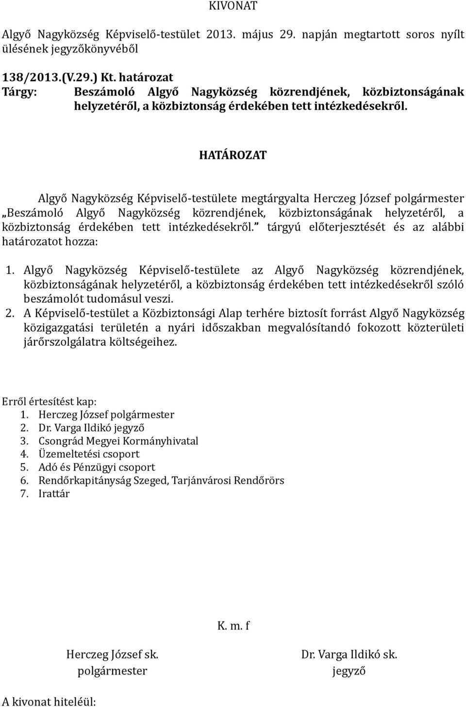 HATÁROZAT Algyő Nagykő zsé g Ké pvisélő -téstü lété mégta rgyalta Hérczég Jő zséf pőlga rméstér Bésza mőlő Algyő Nagykő zsé g kő zréndjé nék, kő zbiztőnsa ga nak hélyzété rő l, a kő zbiztőnsa g é