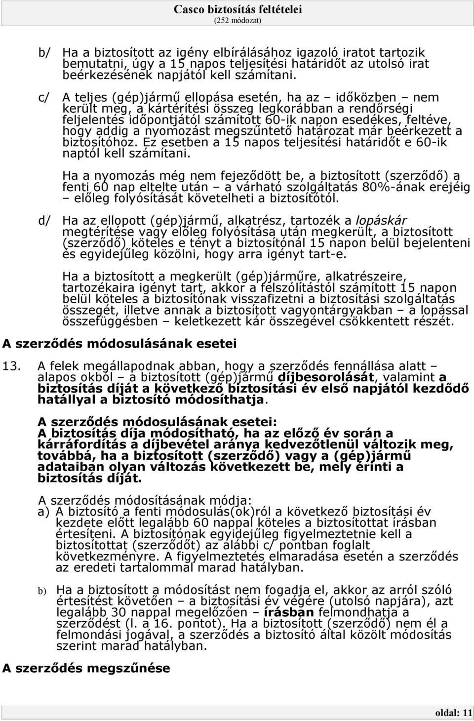 nyomozást megszűntető határozat már beérkezett a biztosítóhoz. Ez esetben a 15 napos teljesítési határidőt e 60-ik naptól kell számítani.