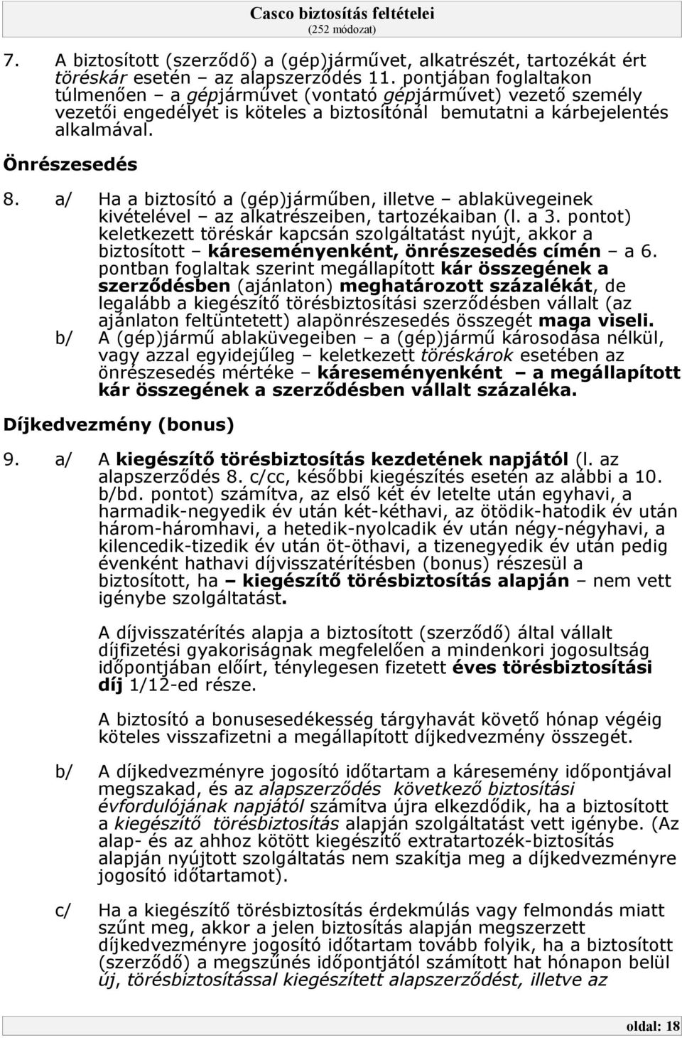 a/ Ha a biztosító a (gép)járműben, illetve ablaküvegeinek kivételével az alkatrészeiben, tartozékaiban (l. a 3.