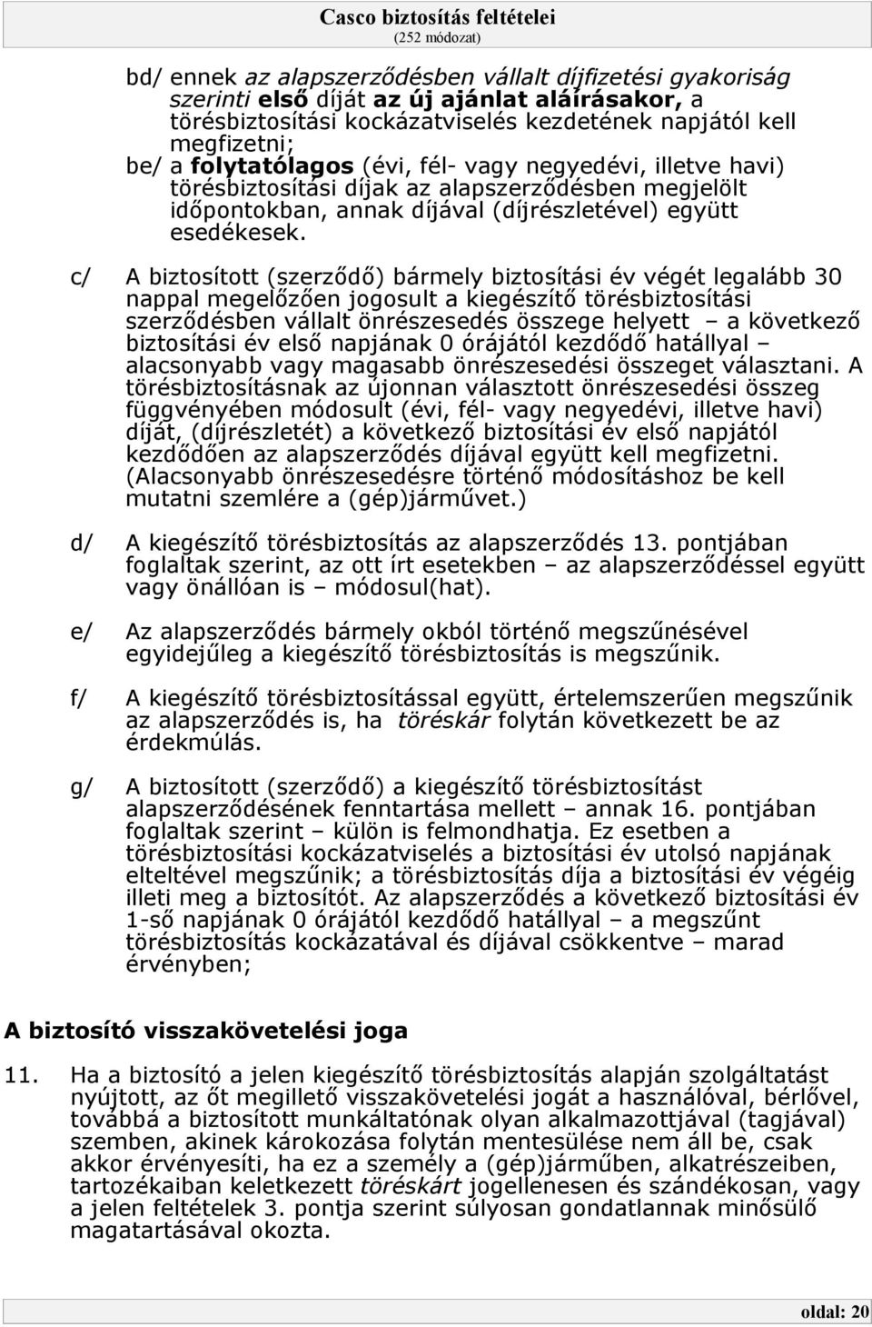 c/ A biztosított (szerződő) bármely biztosítási év végét legalább 30 nappal megelőzően jogosult a kiegészítő törésbiztosítási szerződésben vállalt önrészesedés összege helyett a következő biztosítási