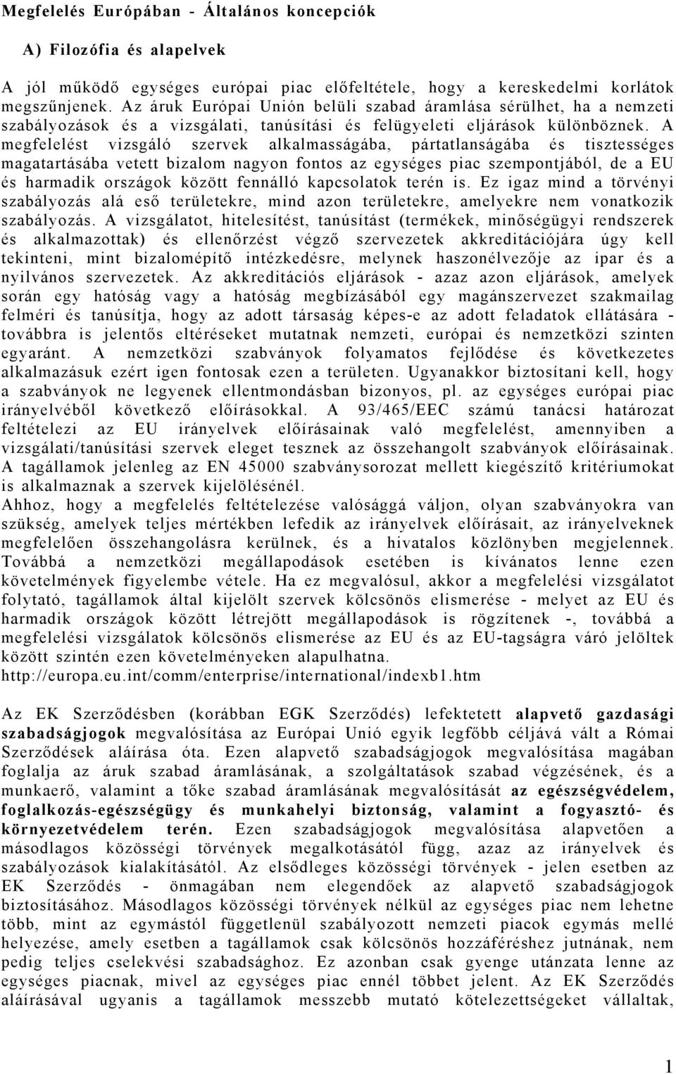 A megfelelést vizsgáló szervek alkalmasságába, pártatlanságába és tisztességes magatartásába vetett bizalom nagyon fontos az egységes piac szempontjából, de a EU és harmadik országok között fennálló