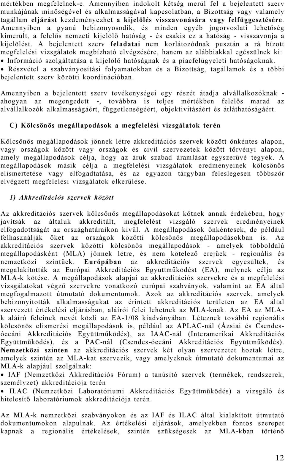 vagy felfüggesztésére. Amennyiben a gyanú bebizonyosodik, és minden egyéb jogorvoslati lehetőség kimerült, a felelős nemzeti kijelölő hatóság - és csakis ez a hatóság - visszavonja a kijelölést.