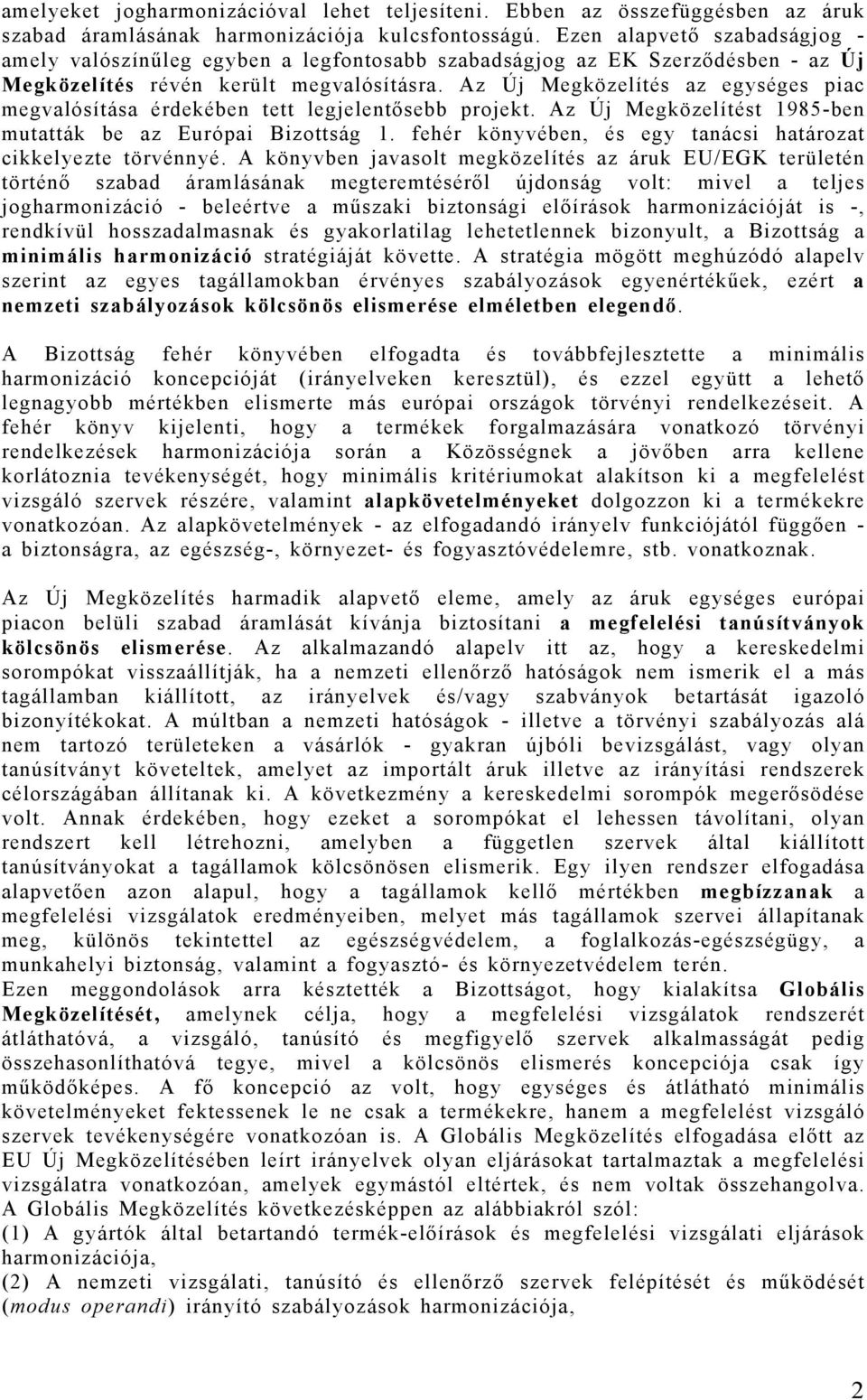 Az Új Megközelítés az egységes piac megvalósítása érdekében tett legjelentősebb projekt. Az Új Megközelítést 1985-ben mutatták be az Európai Bizottság 1.