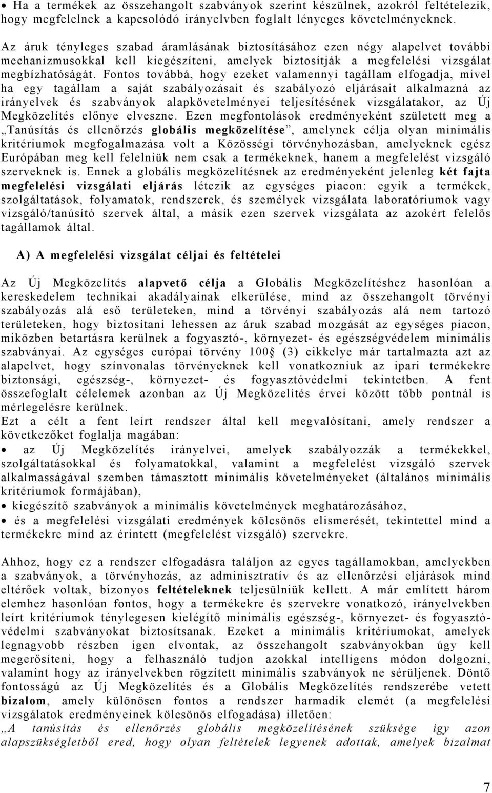 Fontos továbbá, hogy ezeket valamennyi tagállam elfogadja, mivel ha egy tagállam a saját szabályozásait és szabályozó eljárásait alkalmazná az irányelvek és szabványok alapkövetelményei