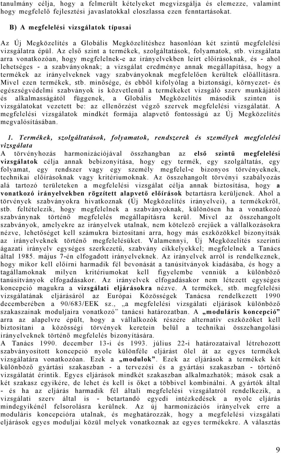 vizsgálata arra vonatkozóan, hogy megfelelnek-e az irányelvekben leírt előírásoknak, és - ahol lehetséges - a szabványoknak; a vizsgálat eredménye annak megállapítása, hogy a termékek az