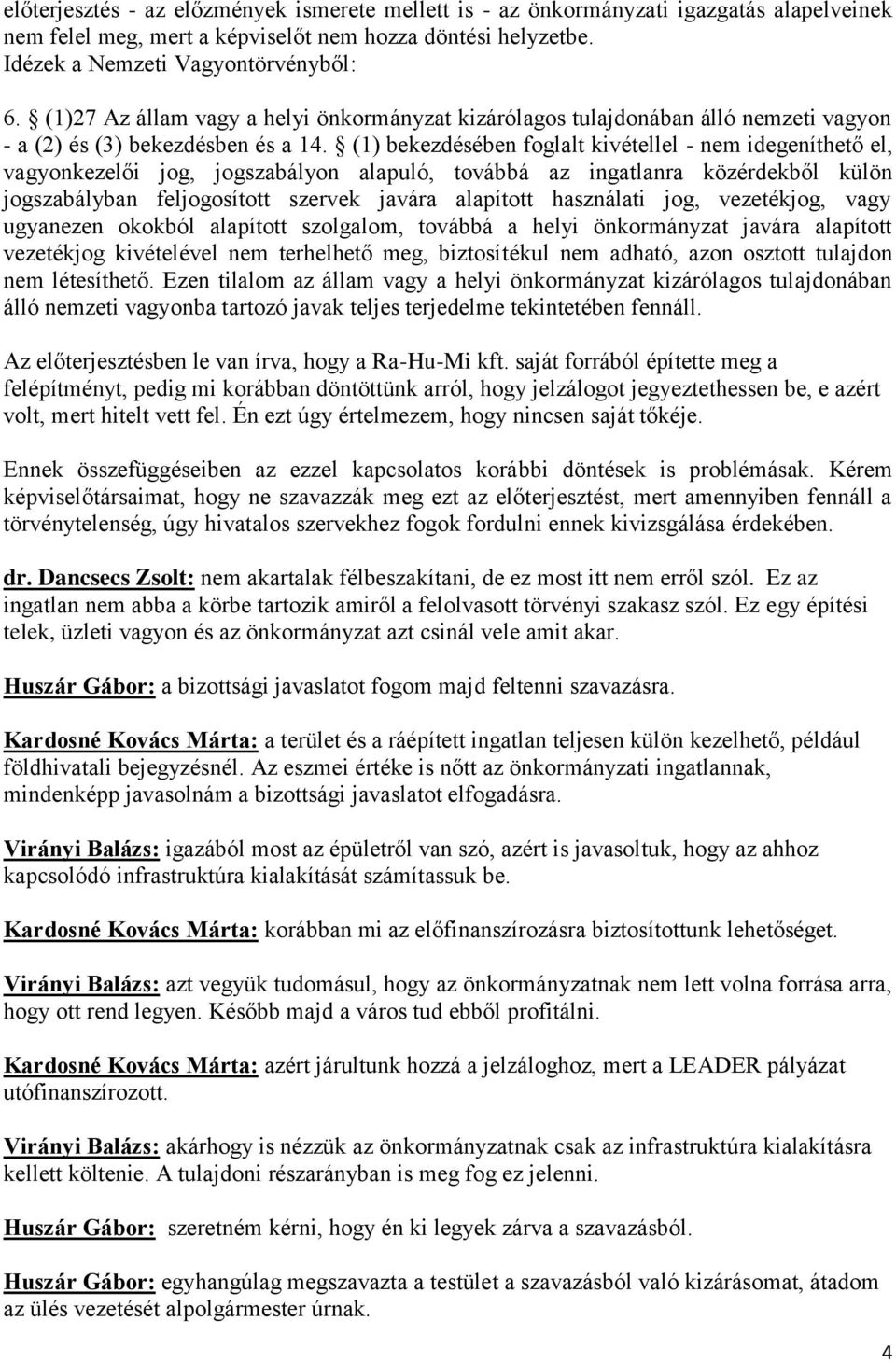 (1) bekezdésében foglalt kivétellel - nem idegeníthető el, vagyonkezelői jog, jogszabályon alapuló, továbbá az ingatlanra közérdekből külön jogszabályban feljogosított szervek javára alapított