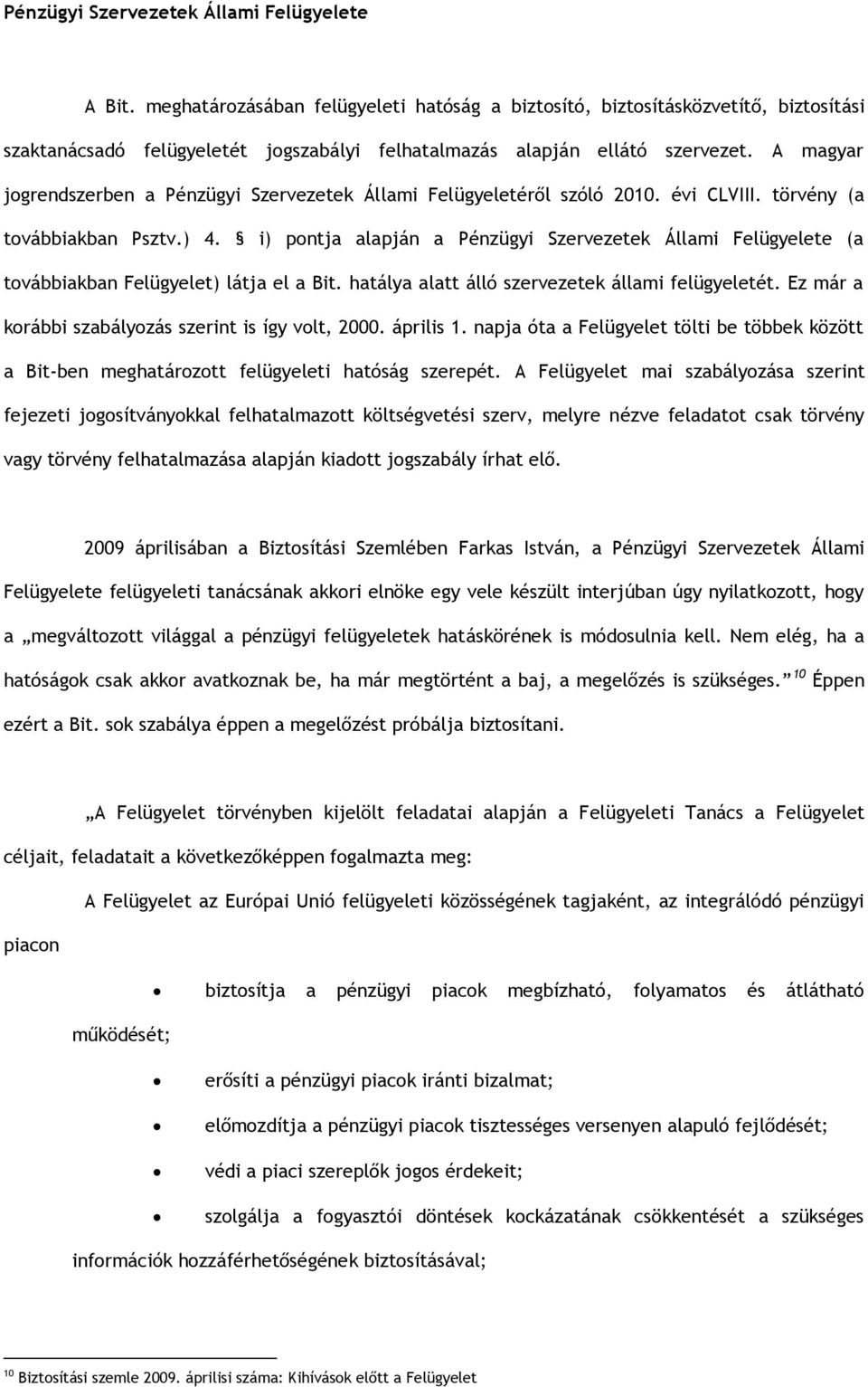 A magyar jogrendszerben a Pénzügyi Szervezetek Állami Felügyeletéről szóló 2010. évi CLVIII. törvény (a továbbiakban Psztv.) 4.