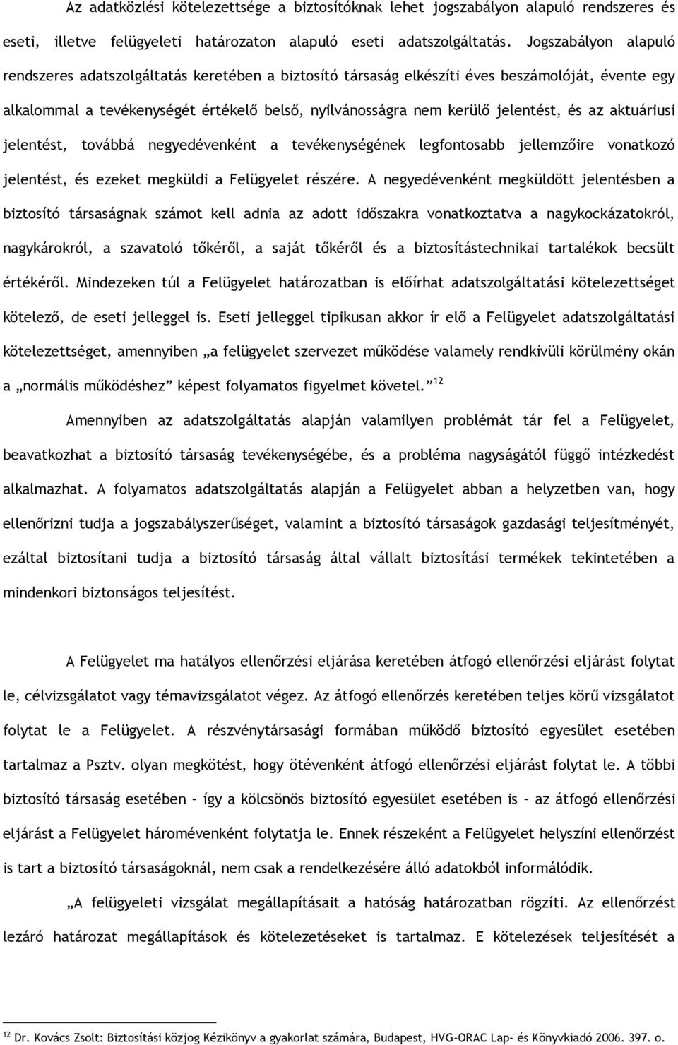 és az aktuáriusi jelentést, továbbá negyedévenként a tevékenységének legfontosabb jellemzőire vonatkozó jelentést, és ezeket megküldi a Felügyelet részére.