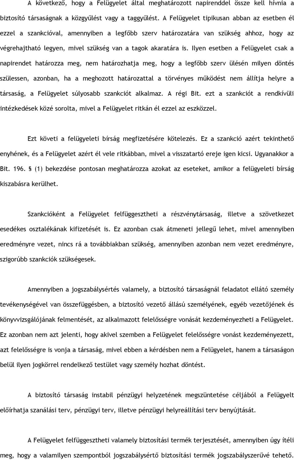 Ilyen esetben a Felügyelet csak a napirendet határozza meg, nem határozhatja meg, hogy a legfőbb szerv ülésén milyen döntés szülessen, azonban, ha a meghozott határozattal a törvényes működést nem