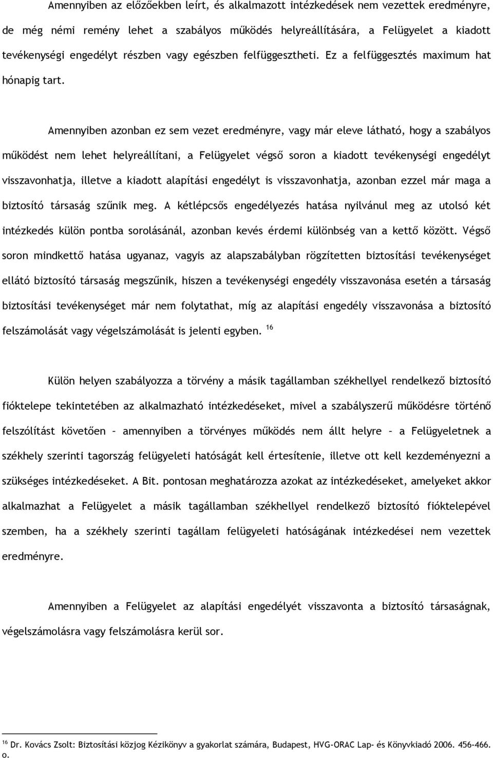 Amennyiben azonban ez sem vezet eredményre, vagy már eleve látható, hogy a szabályos működést nem lehet helyreállítani, a Felügyelet végső soron a kiadott tevékenységi engedélyt visszavonhatja,