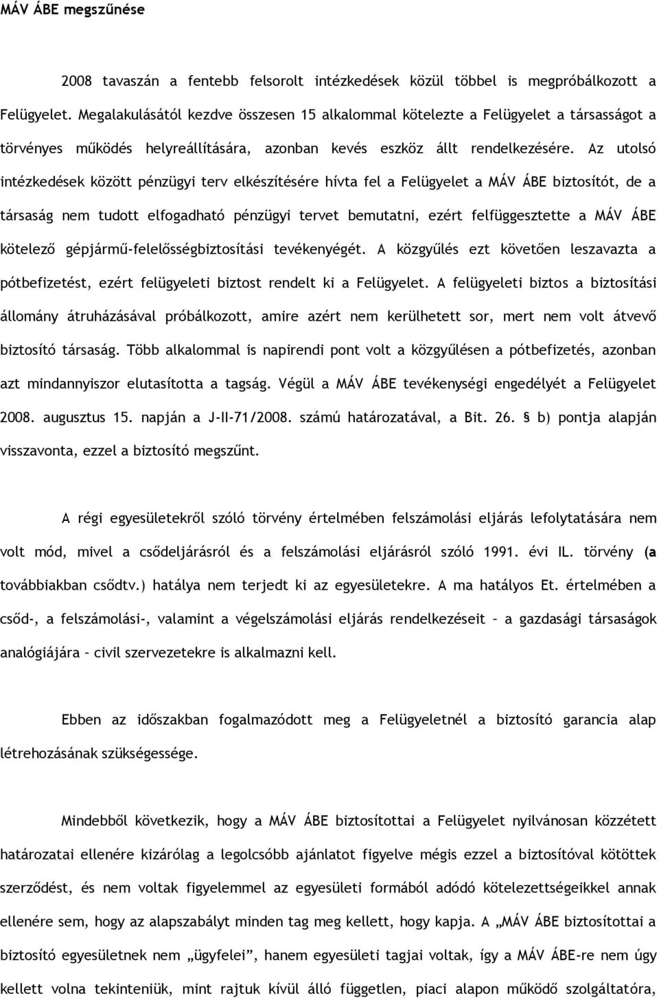 Az utolsó intézkedések között pénzügyi terv elkészítésére hívta fel a Felügyelet a MÁV ÁBE biztosítót, de a társaság nem tudott elfogadható pénzügyi tervet bemutatni, ezért felfüggesztette a MÁV ÁBE