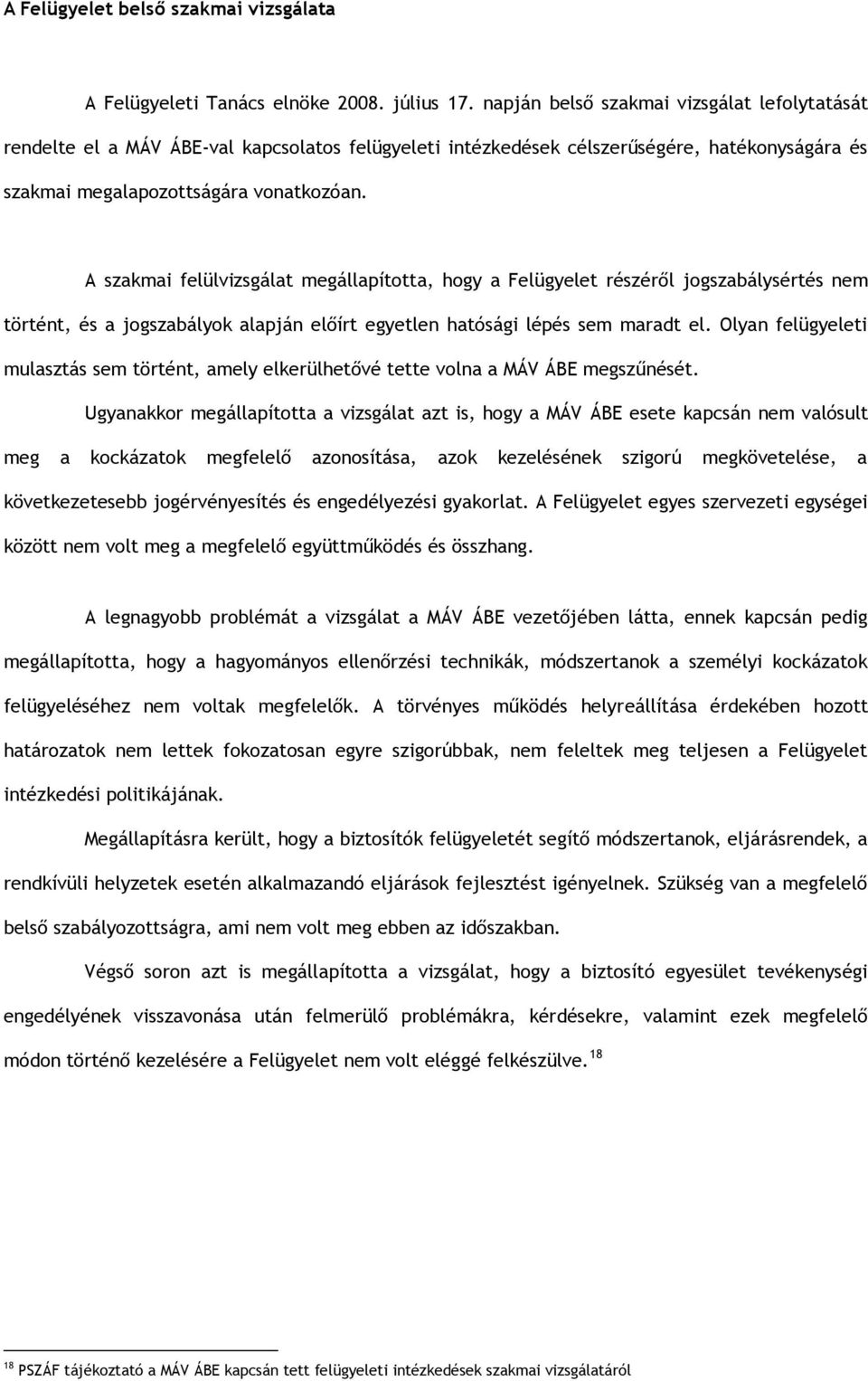 A szakmai felülvizsgálat megállapította, hogy a Felügyelet részéről jogszabálysértés nem történt, és a jogszabályok alapján előírt egyetlen hatósági lépés sem maradt el.