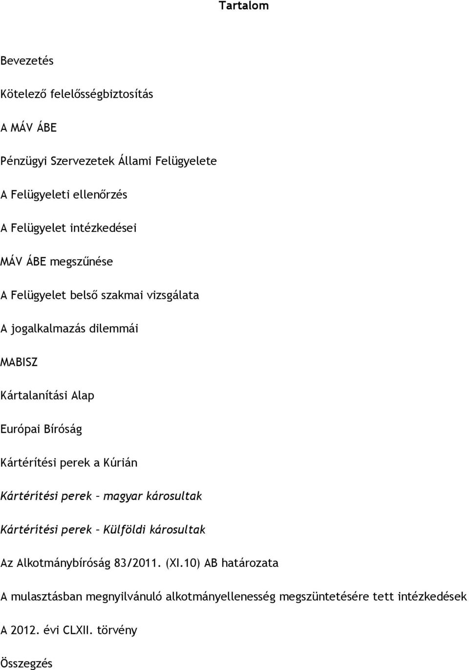 Kártérítési perek a Kúrián Kártérítési perek magyar károsultak Kártérítési perek Külföldi károsultak Az Alkotmánybíróság 83/2011. (XI.