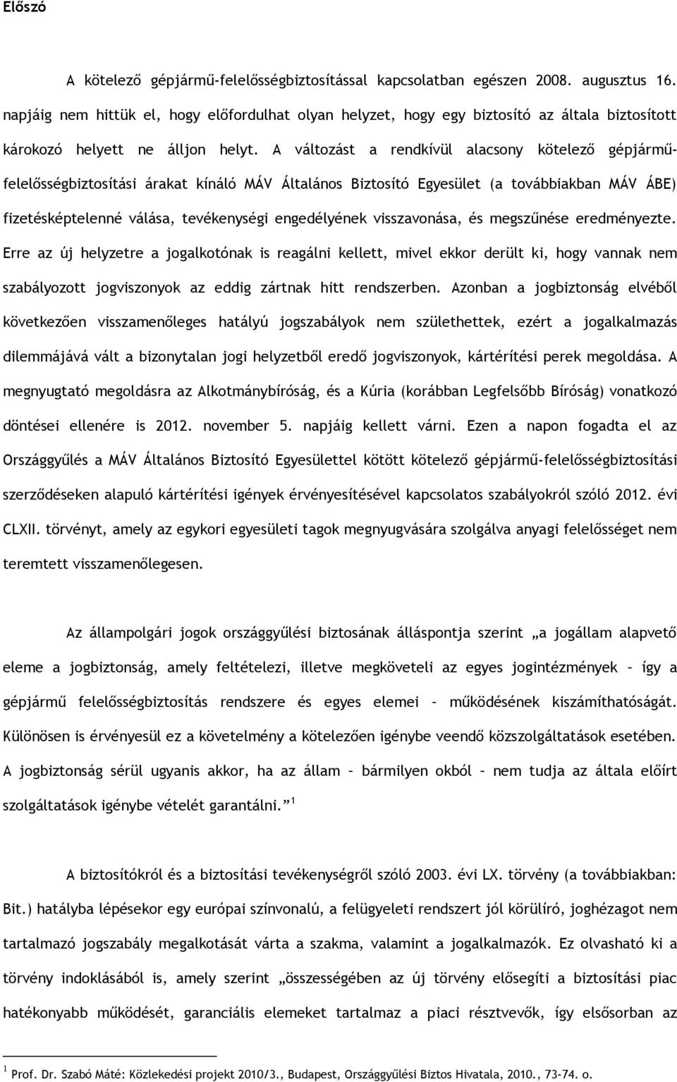 A változást a rendkívül alacsony kötelező gépjárműfelelősségbiztosítási árakat kínáló MÁV Általános Biztosító Egyesület (a továbbiakban MÁV ÁBE) fizetésképtelenné válása, tevékenységi engedélyének