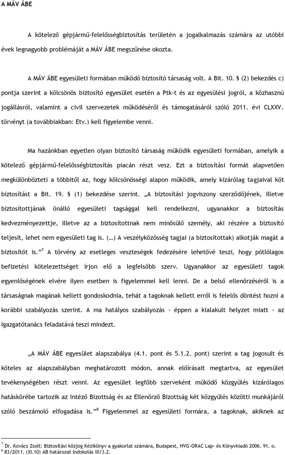 (2) bekezdés c) pontja szerint a kölcsönös biztosító egyesület esetén a Ptk-t és az egyesülési jogról, a közhasznú jogállásról, valamint a civil szervezetek működéséről és támogatásáról szóló 2011.