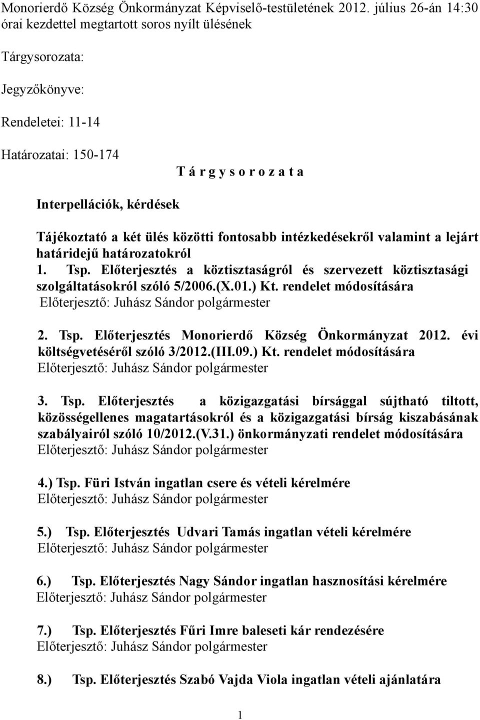 (X.01.) Kt. rendelet módosítására 2. Tsp. Előterjesztés 2012. évi költségvetéséről szóló 3/2012.(III.09.) Kt. rendelet módosítására 3. Tsp. Előterjesztés a közigazgatási bírsággal sújtható tiltott, közösségellenes magatartásokról és a közigazgatási bírság kiszabásának szabályairól szóló 10/2012.