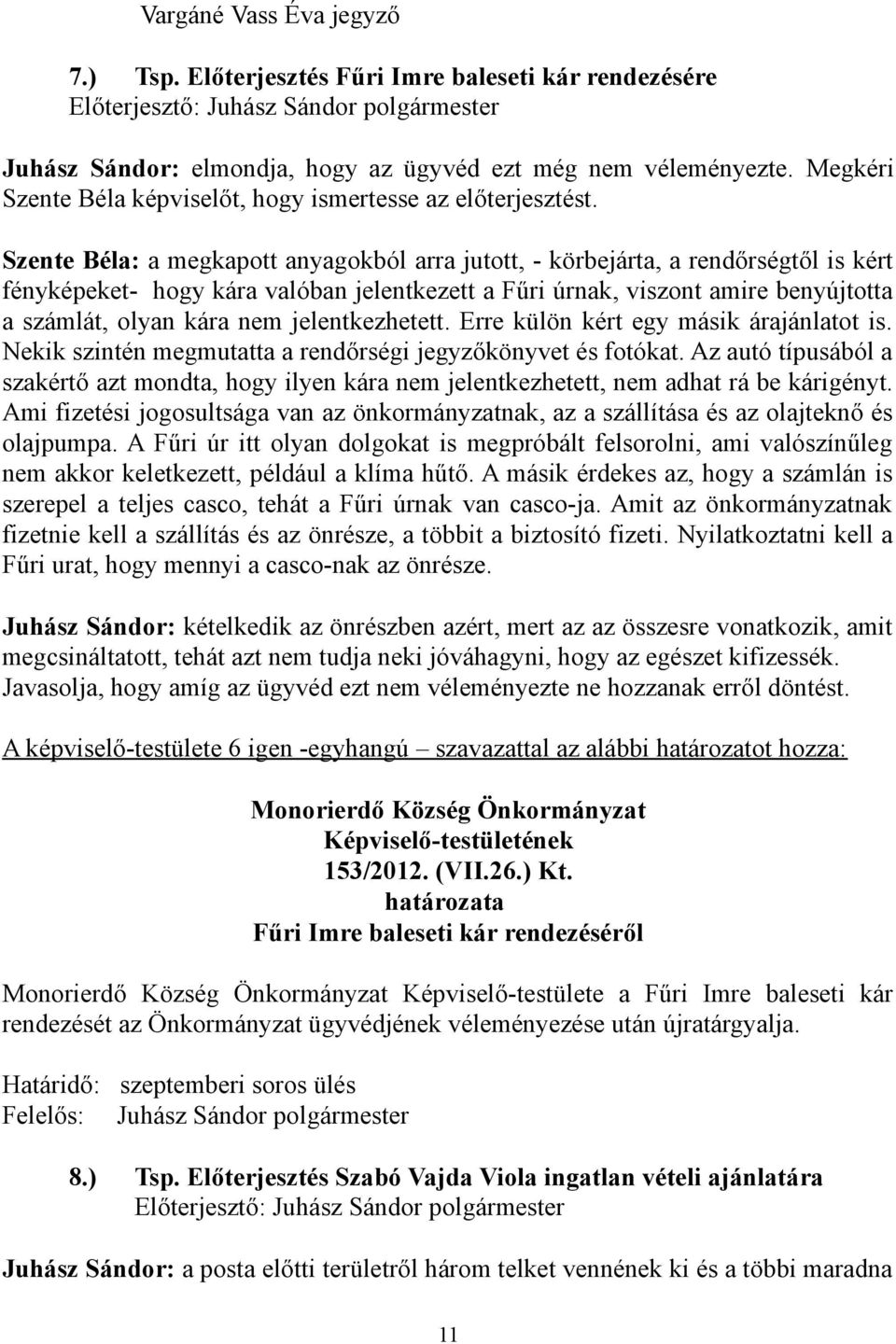 Szente Béla: a megkapott anyagokból arra jutott, - körbejárta, a rendőrségtől is kért fényképeket- hogy kára valóban jelentkezett a Fűri úrnak, viszont amire benyújtotta a számlát, olyan kára nem