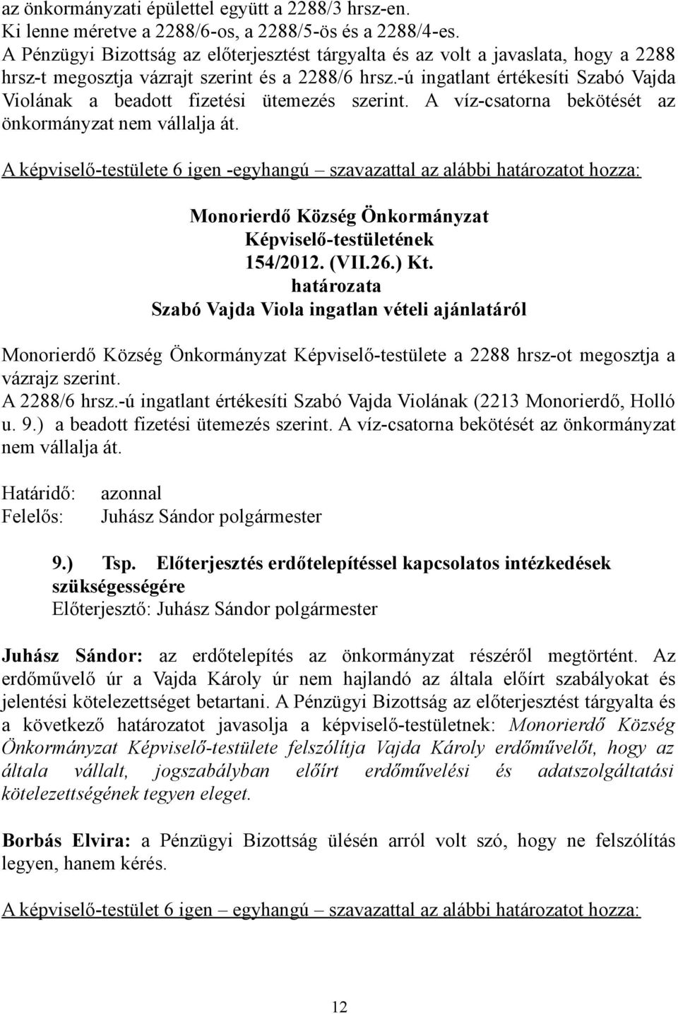 -ú ingatlant értékesíti Szabó Vajda Violának a beadott fizetési ütemezés szerint. A víz-csatorna bekötését az önkormányzat nem vállalja át.